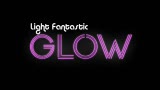 Light Fantastic - GLOW